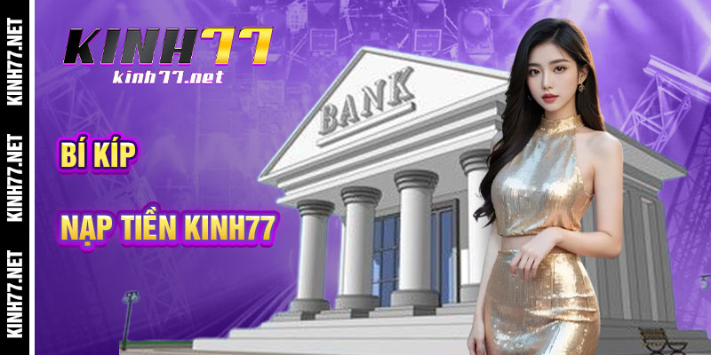 Bí Kíp Nạp Tiền KINH77 Tối Ưu