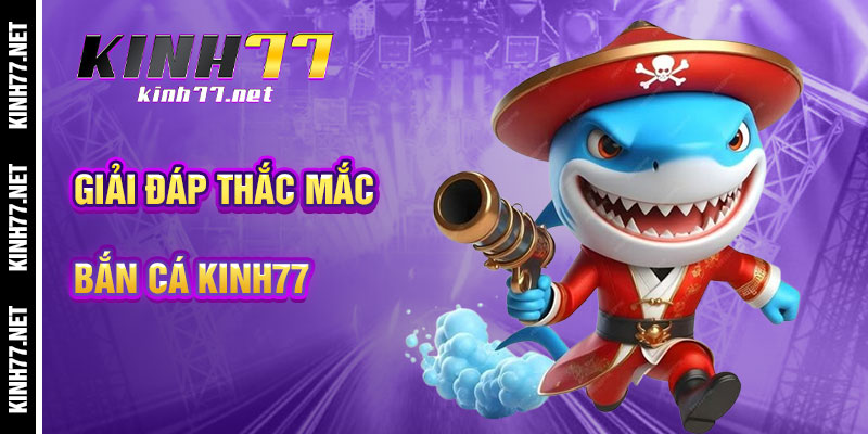 Giải Đáp Thắc Mắc Về Bắn Cá KINH77