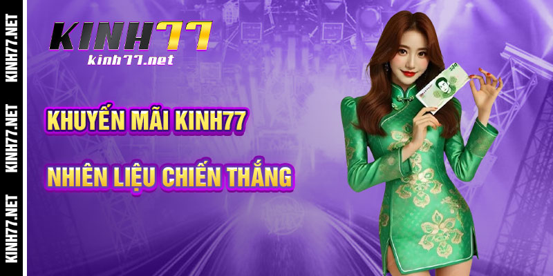 Khuyến Mãi KINH77 - Nhiên Liệu Cho Chiến Thắng