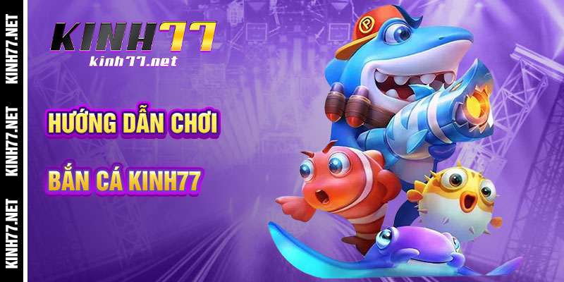 Hướng Dẫn Chơi Bắn Cá KINH77