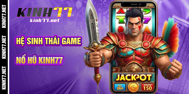 Hệ Sinh Thái Slot Game Đỉnh Cao Tại Nổ Hũ KINH77