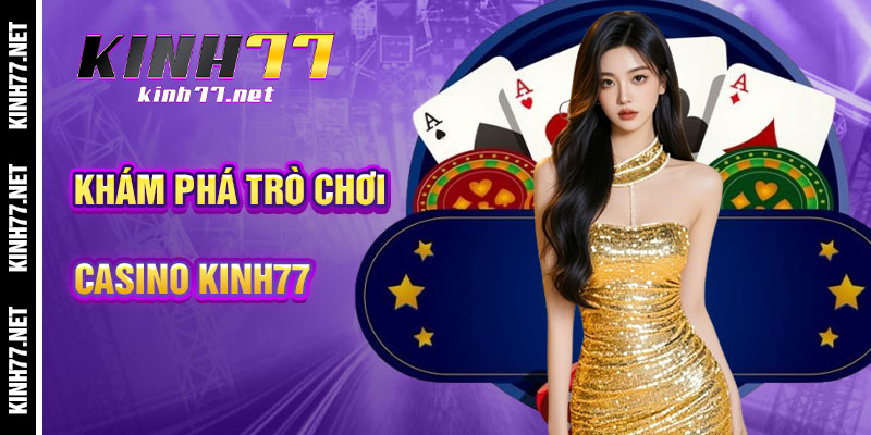 Khám Phá Các Trò Chơi Kinh Điển Tại Casino KINH77