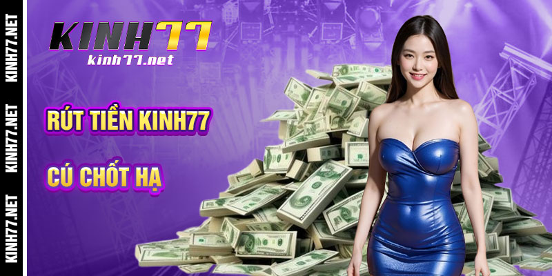 Rút Tiền KINH77 - Cú Chốt Hạ Hoàn Hảo