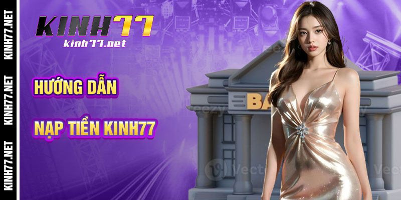 Hướng Dẫn Nạp Tiền KINH77 Chi Tiết