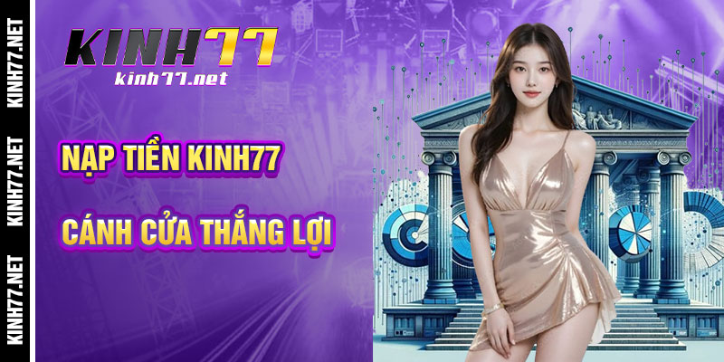 Nạp Tiền KINH77 - Cánh Cửa Dẫn Đến Thắng Lợi