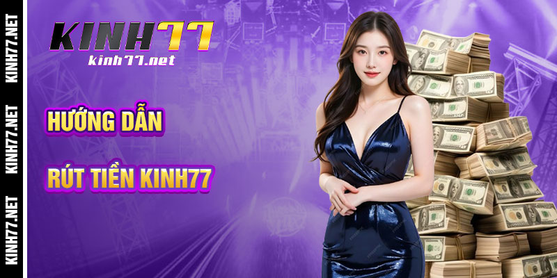 Hướng Dẫn Rút Tiền KINH77 Chi Tiết